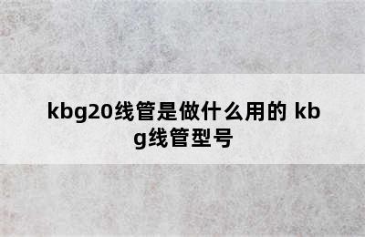 kbg20线管是做什么用的 kbg线管型号